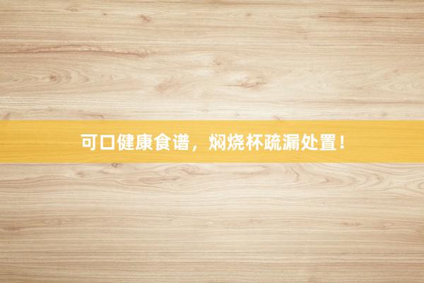 可口健康食谱，焖烧杯疏漏处置！