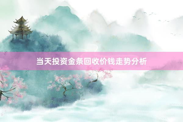 当天投资金条回收价钱走势分析